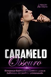 Caramelo Obscuro: Romance Retorcido e Erótica com a Submissa do Senhor Dominante