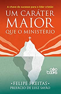 Livro Um caráter maior que o ministério - A chave do sucesso para o líder cristão