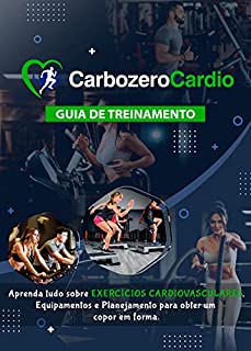 CarboZero Cardio - Guia de Treinamento de Exercícios Cardiovasculares: Aprenda tudo sobre exercícios cardiovasculares