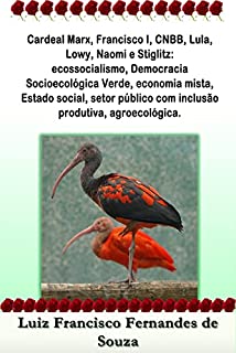 Livro Cardeal Marx, Francisco I, CNBB, Lula, Lowy, Naomi e Stiglitz: ecossocialismo, Democracia Socioecológica Verde, economia mista, Estado social, setor público ... agroecológica. (Socialismo Democrático)