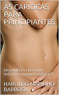 Livro AS CARIOCAS PARA PRINCIPIANTES: ARGUMENTO ROTEIRO INÉDITO CINEMATOGRÁFICO (HAROLDO MARINHO BARBOSA)