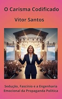 Livro O Carisma Codificado: Sedução, Fascínio e a Engenharia Emocional da Propaganda Política