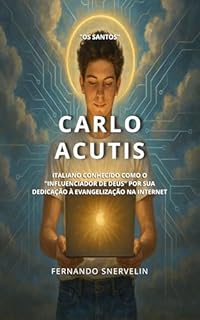 Livro CARLO ACUTIS: ITALIANO CONHECIDO COMO O "INFLUENCIADOR DE DEUS" POR SUA DEDICAÇÃO À EVANGELIZAÇÃO NA INTERNET (SANTIDADES Livro 20)