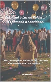 Livro Carnaval à Luz da Palavra: O Chamado à Santidade.: "Viva com propósito, até nas festas: Colocando Cristo no centro de cada momento."