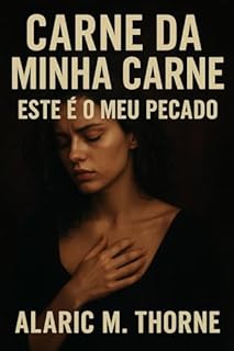 Carne da Minha Carne Este É O Meu Pecado: Sob A Lua, Todo Pecado Se Torna Um Ritual Sagrado