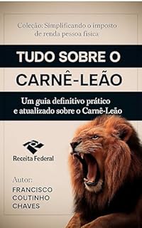 Livro TUDO SOBRE O CARNÊ LEÃO: Aprenda a Preencher, Calcular e Pagar o Carnê-Leão de Forma Correta e sem Complicações