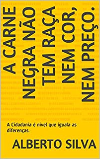 Livro A CARNE NEGRA NÃO TEM RAÇA NEM COR, NEM PREÇO.: A Cidadania é nível que iguala as diferenças.