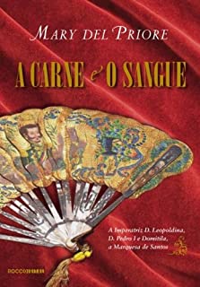 Livro A carne  e o sangue: A Imperatriz D. Leopoldina, D. Pedro I e Domitila, a Marquesa de Santos