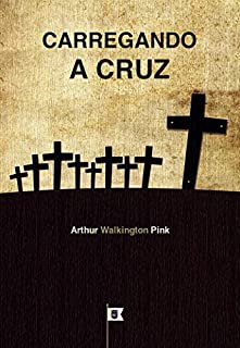 Carregando a Cruz, por A. W. Pink