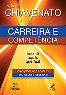 Livro Carreira e Competência: Você é Aquilo que Faz! Como Planejar e Conduzir seu Futuro Profissional