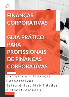 Livro Carreira em Finanças Corporativas Estratégias, Habilidades e Oportunidades: Finanças Corporativas Guia Prático para Profissionais de Finanças Corporativas