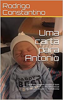 Livro Uma carta para Antonio: O que um pai com lucidez e bom senso tem a dizer ao seu filho nesse mundo pós-moderno e relativista