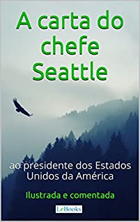 A Carta do chefe Seattle ao presidente dos Estados Unidos: Ilustrada e Comentada