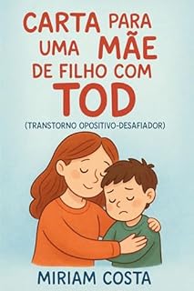 Livro Carta para uma Mãe de Filho com TOD (Transtorno Opositor Desafiador): Estratégias práticas, fé diária e amor para educar crianças desafiadoras e transformar vínculos familiares