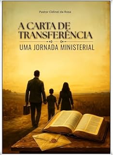 Livro A CARTA DE TRANSFERÊNCIA - Uma Jornada Ministerial: Um Testemunho da Vida Real