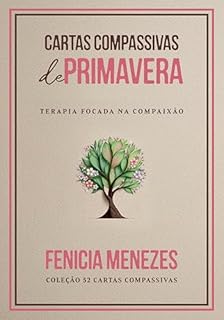 Cartas Compassivas de Primavera: Terapia Focada na Compaixão (Coleção 52 Cartas Compassivas Livro 4)