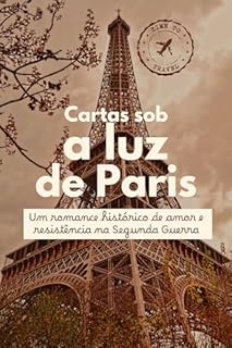Livro Cartas Sob a Luz de Paris: Um romance histórico de amor e resistência na Segunda Guerra (Amor em Cada país — histórias leves, divertidas e apaixonantes ... mais encantadoras do mundo. Livro 2)