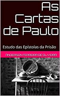 As Cartas de Paulo: Estudo das Epístolas da Prisão