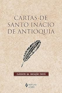 Cartas de Santo Inácio de Antioquia (Clássicos da Iniciação Cristã)