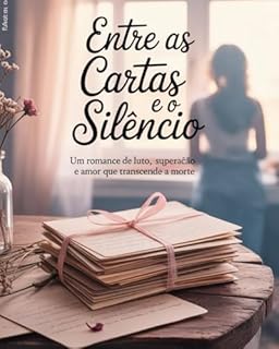 Livro Entre as Cartas e o Silêncio: Um Romance de Luto, Superação e Amor que Transcende a Morte