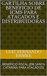 Livro CARTILHA SOBRE BENEFICIO DE ICMS PARA ATACADOS E DISTRIBUIDORAS: BENEFICIO FISCAL (EM SANTA CATARINA PARA ATACADOS)