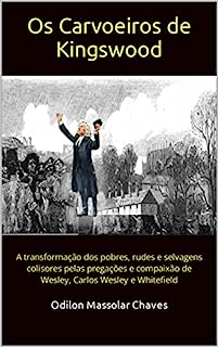 Livro Os Carvoeiros de Kingswood: A transformação dos pobres, rudes e selvagens colisores pelas pregações e compaixão de Wesley, Carlos Wesley e Whitefield