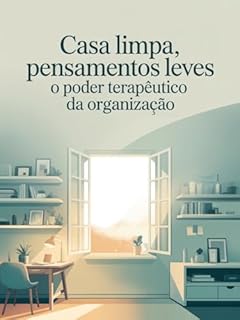 Casa Limpa, Pensamentos Leves: O Poder Terapêutico da Organização