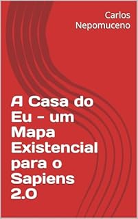 A Casa do Eu - um Mapa Existencial para o Sapiens 2.0