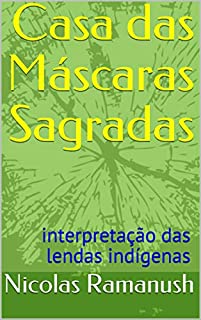 Livro Casa das Máscaras Sagradas: interpretação das lendas indígenas
