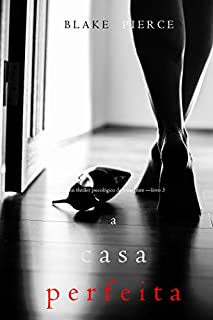 A Casa Perfeita (Um Thriller Psicológico de Jessie Hunt-Livro 3)