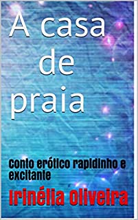 A casa de praia : Conto erótico rapidinho e excitante