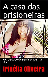 Livro A casa das prisioneiras: A crueldade de sentir prazer na dor