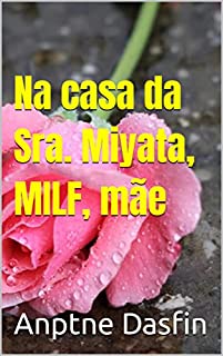 Na casa da Sra. Miyata, MILF, mãe do meu amigo