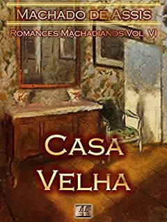 Livro Casa Velha [Ilustrado, Notas, Índice Ativo, Com Biografia, Críticas, Análises, Resumo e Estudos] - Romances Machadianos Vol. VI: Romance