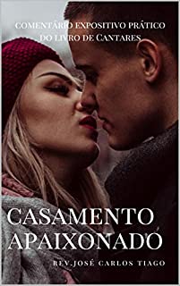 CASAMENTO APAIXONADO: Comentário Expositivo Prático do Livro de Cantares