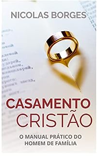 Casamento Cristão - O Manual Prático do Homem de Família