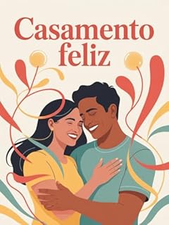 Livro Casamento Feliz - Como construir presença, diálogo e vínculo emocional para um relacionamento duradouro