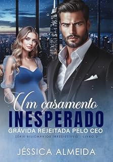 Livro Um Casamento Inesperado : Grávida Rejeitada pelo CEO (Série Bilionários Irresistíveis Livro 3)