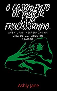 Livro O CASAMENTO DE MARIA ESTÁ FRACASSANDO.: Aventuras inesperadas na vida de um parceiro traidor