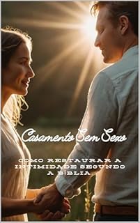 Livro Casamento Sem Sexo: Como Restaurar a Intimidade Segundo a Bíblia.: "Restaure o que Deus planejou para o seu casamento."