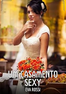 Livro Um Casamento Sexy: Contos de Sexo Explícito para Adultos (Coleção de Contos Eróticos Portugueses Proibidos. Sexo Explícito e Histórias Reais. Relatos Quentes. Jogos de Casais Livro 222)