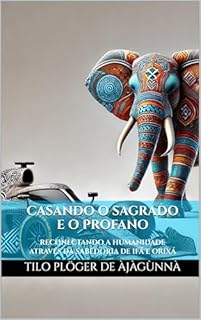 Livro CASANDO O SAGRADO E O PROFANO: RECONECTANDO A HUMANIDADE ATRAVÉS DA SABEDORIA DE IFÁ E ORIXÁ (IFÁ - CANDOMBLÉ - UMBANDA - SANTERIA)