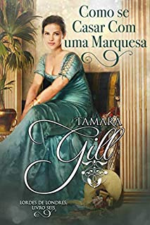 Livro Como se Casar Com uma Marquesa (Lordes de Londres Livro 6)