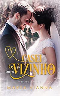 Livro Casei Com o Vizinho: Série Vizinhos, Livro 3