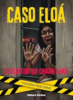 Livro Caso Eloá: O Sequestro que Chocou o País (True Crime)