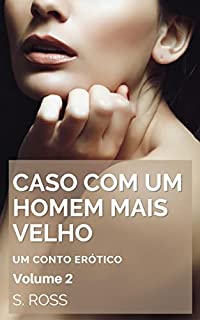 Livro Caso com um Homem Mais Velho. Volume 2: Um Conto Erótico Hot (Vizinhos Mais Velhos Livro 5)