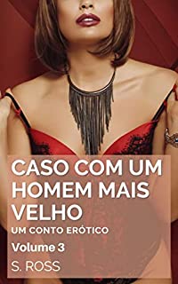 Livro Caso com um Homem Mais Velho. Volume 3: Conto Erótico (Vizinhos Mais Velhos Livro 6)