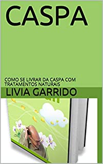 Livro CASPA: COMO SE LIVRAR DA CASPA COM TRATAMENTOS NATURAIS