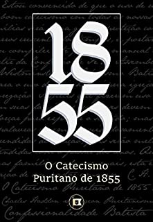 Livro Catecismo Puritano de 1855 (Confessionalidade Batista Livro 5)