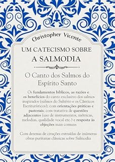 Livro Um Catecismo sobre Salmodia: O canto dos Salmos do Espírito Santo - A doutrina e a prática da salmodia por meio de um catecismo (INSTRUINDO POR MEIO DE CATECISMO Livro 2)